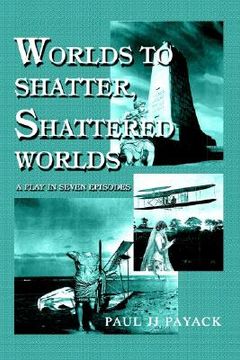portada worlds to shatter, shattered worlds: a play in seven episodes (en Inglés)