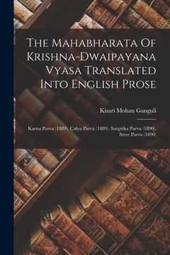 portada The Mahabharata Of Krishna-dwaipayana Vyasa Translated Into English Prose: Karna Parva (1889). Çalya Parva (1889). Sauptika Parva (1890). Stree Parva (en Inglés)