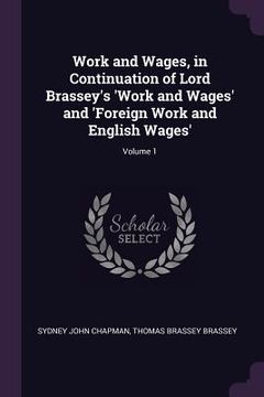 portada Work and Wages, in Continuation of Lord Brassey's 'Work and Wages' and 'Foreign Work and English Wages'; Volume 1 (en Inglés)