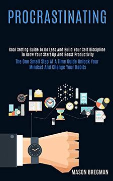 portada Procrastinating: Goal Setting Guide to do Less and Build Your Self Discipline to Grow Your Start up and Boost Productivity (The one Small Step at a. Unlock Your Mindset and Change Your Habits) (in English)
