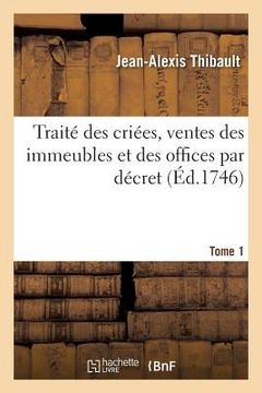 portada Traité Des Criées, Ventes Des Immeubles Et Des Offices Par Décret. Tome 1 (en Francés)