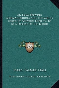 portada an essay proving spermatorrhoea and the varied forms of nervous debility, to be a disease of the blood (in English)