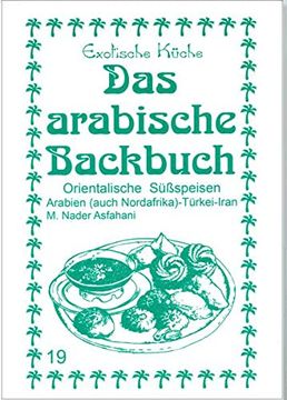 portada Das Arabische Backbuch: Orientalische Süßspeisen. Arabien(Auch Nordafrika), Türkei und Iran (en Alemán)