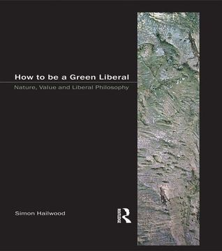 portada How to Be a Green Liberal: Nature, Value and Liberal Philosophy (en Inglés)