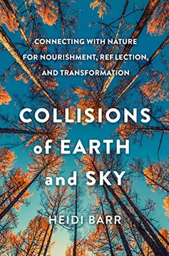 portada Collisions of Earth and Sky: Connecting With Nature for Nourishment, Reflection, and Transformation (en Inglés)