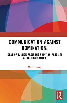 portada Communication Against Domination: Ideas of Justice From the Printing Press to Algorithmic Media (en Inglés)