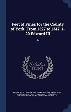 portada Feet of Fines for the County of York, From 1327 to 1347: 1-20 Edward III: 42 (en Inglés)