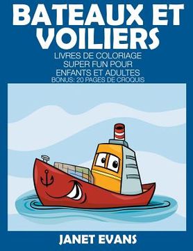 portada Bateaux Et Voiliers: Livres De Coloriage Super Fun Pour Enfants Et Adultes (Bonus: 20 Pages de Croquis) (in French)