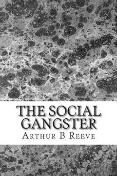 portada The Social Gangster: (Arthur B Reeve Classics Collection) (in English)