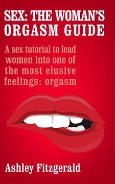 portada Sex: The Woman's Orgasm Guide: A sex tutorial to lead women into one of the most elusive feelings: orgasm