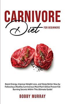 portada Carnivore Diet for Beginners: Boost Energy, Increase Weight Loss and Sleep Better now by Following a Healthy Carnivorous Meal Plan! Utilize Proven Fat-Burning Secrets Within This Ultimate Guide! 
