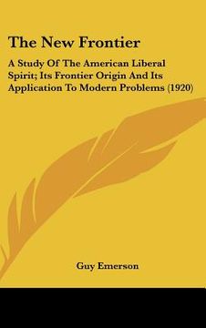 portada the new frontier: a study of the american liberal spirit; its frontier origin and its application to modern problems (1920) (en Inglés)