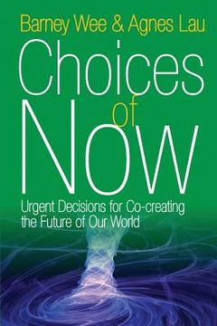 portada Choices of Now: Urgent Decisions for Co-Creating the Future of Our World (en Inglés)
