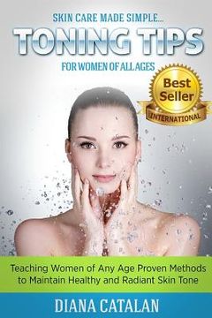 portada Skin Care Made Simple... Toning Tips for Women of All Ages: Teaching Women of Any Age Proven Methods to Maintain Healthy and Radiant Skin Tone (en Inglés)