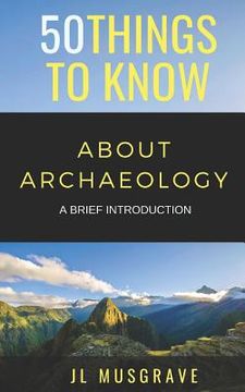 portada 50 Things to Know about Archaeology: A Brief Introduction
