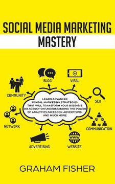 portada Social Media Marketing Mastery: Learn Advanced Digital Marketing Strategies That Will Transform Your Business or Agency on Understanding the Power of (in English)