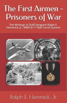 portada The First Airmen - Prisoners of War: The Writings of Staff Sergeant Ralph E. Hemmick, Jr., WWII B-17 Ball Turret Gunner (en Inglés)
