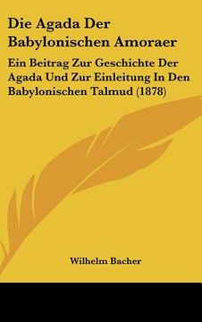 portada Die Agada Der Babylonischen Amoraer: Ein Beitrag Zur Geschichte Der Agada Und Zur Einleitung In Den Babylonischen Talmud (1878) (en Alemán)