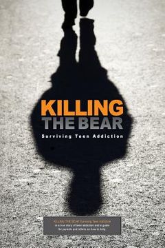 portada Killing The Bear: Surviving Teen Addiction (en Inglés)