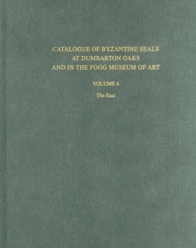 portada Catalogue of Byzantine Seals at Dumbarton Oaks and in the Fogg Museum of Art, 4: The East (Dumbarton Oaks Collection Series) (en Inglés)