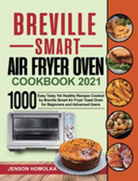 portada Breville Smart air Fryer Oven Cookbook 2021: 1000 Easy Tasty yet Healthy Recipes Cooked by Breville Smart air Fryer Toast Oven for Beginners and Advanced Users (in English)