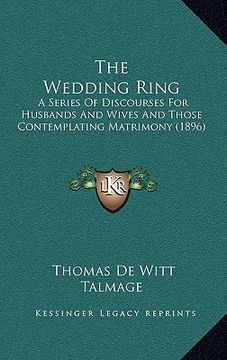 portada the wedding ring: a series of discourses for husbands and wives and those contemplating matrimony (1896)