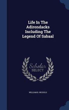 portada Life In The Adirondacks Including The Legend Of Sabaal
