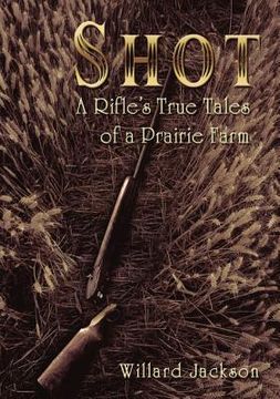 portada Shot: A Rifle's True Tales of a Prairie Farm (en Inglés)