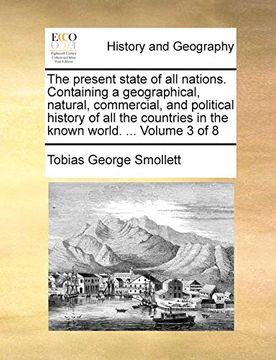 portada The Present State of all Nations. Containing a Geographical, Natural, Commercial, and Political History of all the Countries in the Known World. Volume 3 of 8 (en Inglés)