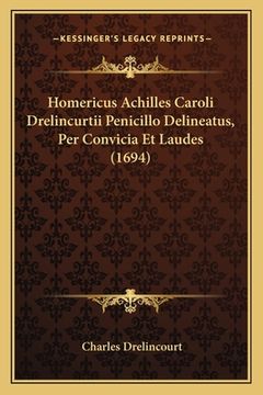 portada Homericus Achilles Caroli Drelincurtii Penicillo Delineatus, Per Convicia Et Laudes (1694) (in Latin)