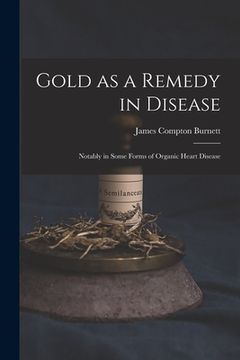 portada Gold as a Remedy in Disease: Notably in Some Forms of Organic Heart Disease (in English)