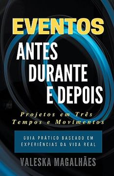portada Eventos: ANTES, DURANTE E DEPOIS - Projetos Em Três Tempos E Movimentos - Guia Prático Baseado em Experiências da Vida Real (en Portugués)