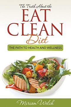 portada The Truth About the Eat Clean Diet: The Path to Health and Wellness