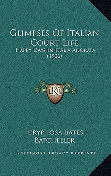 portada glimpses of italian court life: happy days in italia adorata (1906) (en Inglés)