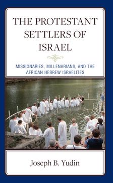 portada The Protestant Settlers of Israel: Missionaries, Millenarians, and the African Hebrew Israelites (en Inglés)