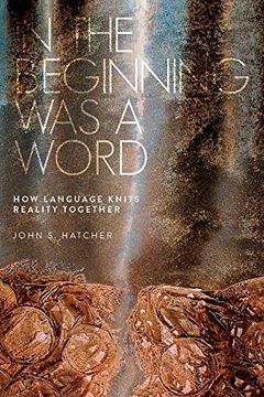 portada In the Beginning Was a Word: How Language Knits Reality Together