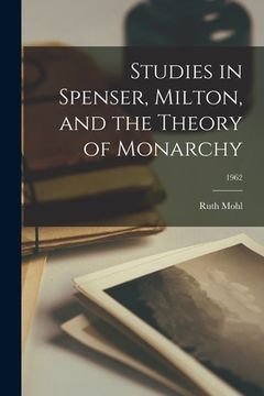 portada Studies in Spenser, Milton, and the Theory of Monarchy; 1962 (en Inglés)