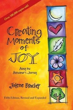 portada Creating Moments of Joy Along the Alzheimer's Journey: A Guide for Families and Caregivers, Fifth Edition, Revised and Expanded (en Inglés)
