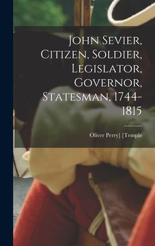portada John Sevier, Citizen, Soldier, Legislator, Governor, Statesman, 1744-1815 (en Inglés)