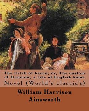 portada The flitch of bacon; or, The custom of Dunmow, a tale of English home By: William Harrison Ainsworth, illustrated By: Sir John Gilbert: Novel (World's