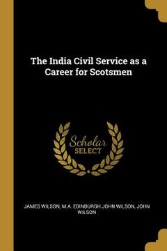 portada The India Civil Service as a Career for Scotsmen (en Inglés)