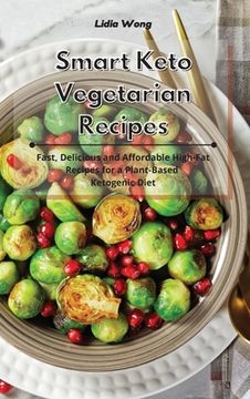 portada Smart Keto Vegetarian Recipes: Fast, Delicious and Affordable High-Fat Recipes for a Plant-Based Ketogenic Diet (en Inglés)