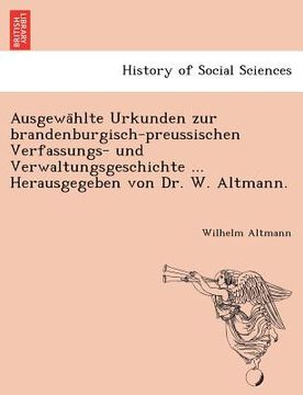 portada Ausgewa Hlte Urkunden Zur Brandenburgisch-Preussischen Verfassungs- Und Verwaltungsgeschichte ... Herausgegeben Von Dr. W. Altmann. (en Alemán)
