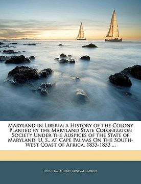 portada maryland in liberia; a history of the colony planted by the maryland state colonizaton society under the auspices of the state of maryland, u. s., at (en Inglés)