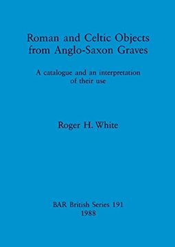 portada Roman and Celtic Objects From Anglo-Saxon Graves: A Catalogue and an Interpretation of Their use (191) (British Archaeological Reports British Series) 