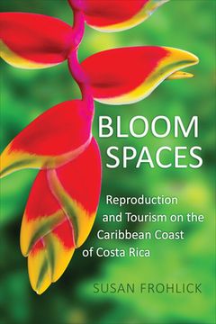 portada Bloom Spaces: Reproduction and Tourism on the Caribbean Coast of Costa Rica (en Inglés)