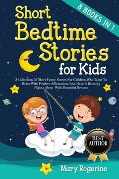 portada Short Bedtime Stories for Kids: 8 Books in 1 - A Collection of Short Funny Stories for Children who want to Relax with Positive Affirmations and Have (en Inglés)