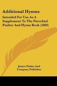 portada additional hymns: intended for use as a supplement to the parochial psalter and hymn book (1869) (en Inglés)