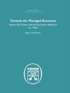 portada Towards the Managed Economy: Keynes, the Treasury and the Fiscal Policy Debate of the 1930S (Economic History) (en Inglés)