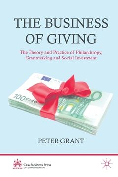 portada The Business of Giving: The Theory and Practice of Philanthropy, Grantmaking and Social Investment (en Inglés)